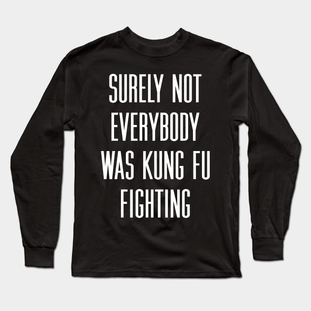 Surely not everybody was kung fu fighting Long Sleeve T-Shirt by tiden.nyska